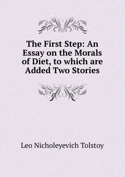 Обложка книги The First Step: An Essay on the Morals of Diet, to which are Added Two Stories, Лев Николаевич Толстой