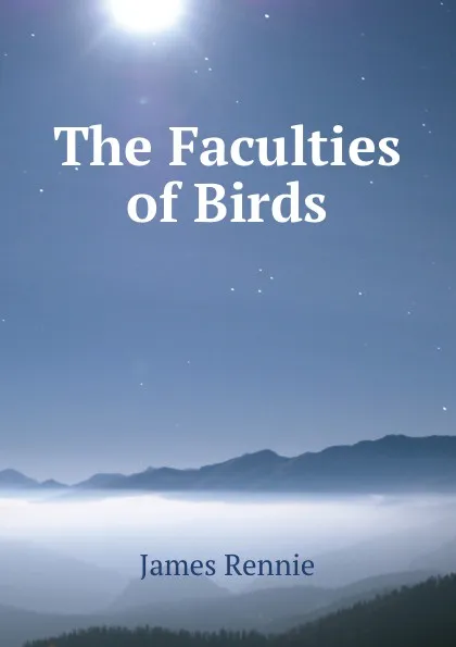 Обложка книги The Faculties of Birds, James Rennie