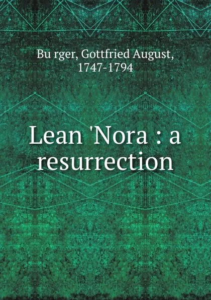 Обложка книги Lean .Nora : a resurrection, Gottfried August Bürger