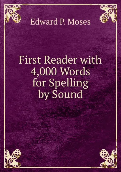 Обложка книги First Reader with 4,000 Words for Spelling by Sound, Edward P. Moses