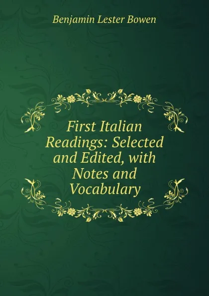 Обложка книги First Italian Readings: Selected and Edited, with Notes and Vocabulary, Benjamin Lester Bowen