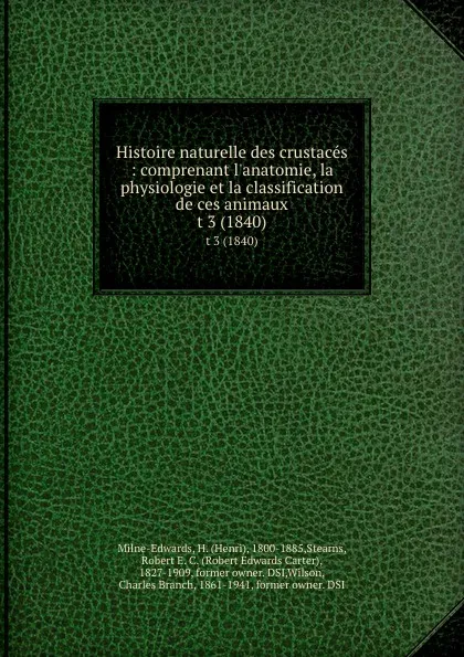 Обложка книги Histoire naturelle des crustaces : comprenant l.anatomie, la physiologie et la classification de ces animaux. t 3 (1840), Henri Milne-Edwards