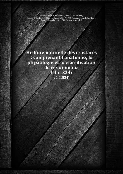 Обложка книги Histoire naturelle des crustaces : comprenant l.anatomie, la physiologie et la classification de ces animaux. t 1 (1834), Henri Milne-Edwards