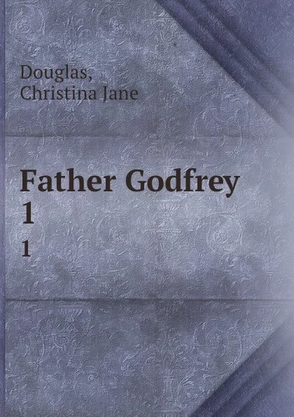 Обложка книги Father Godfrey. 1, Christina Jane Douglas