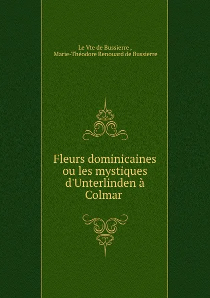 Обложка книги Fleurs dominicaines ou les mystiques d.Unterlinden a Colmar ., Marie-Théodore Renouard de Bussierre