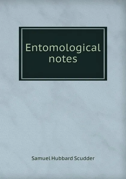 Обложка книги Entomological notes, Samuel Hubbard Scudder