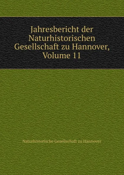 Обложка книги Jahresbericht der Naturhistorischen Gesellschaft zu Hannover, Volume 11, Naturhistorische Gesellschaft zu Hannover
