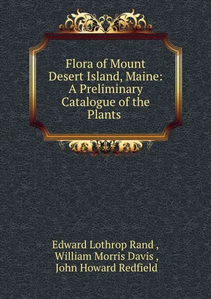 Обложка книги Flora of Mount Desert Island, Maine: A Preliminary Catalogue of the Plants ., Edward Lothrop Rand