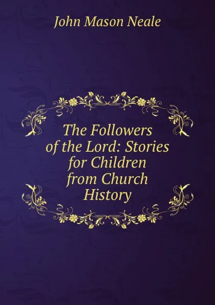 Обложка книги The Followers of the Lord: Stories for Children from Church History, John Mason Neale