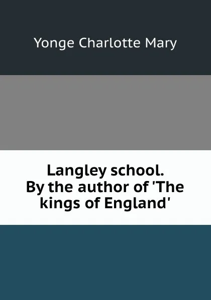 Обложка книги Langley school. By the author of .The kings of England.., Charlotte Mary Yonge