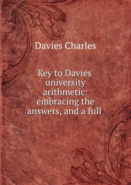 Обложка книги Key to Davies. university arithmetic: embracing the answers, and a full ., Davies Charles