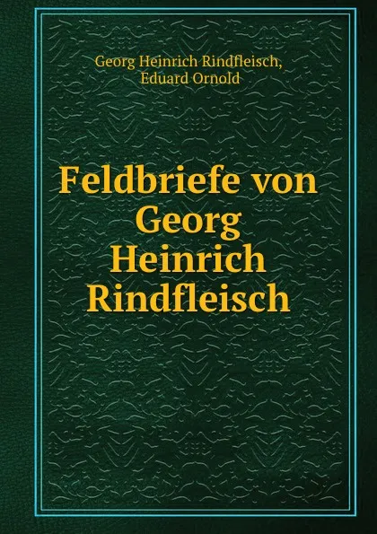 Обложка книги Feldbriefe von Georg Heinrich Rindfleisch, Georg Heinrich Rindfleisch