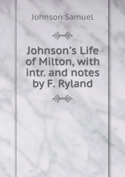 Обложка книги Johnson.s Life of Milton, with intr. and notes by F. Ryland, Johnson Samuel