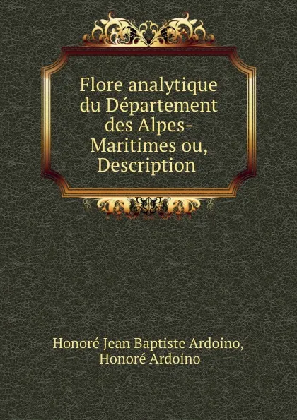 Обложка книги Flore analytique du Departement des Alpes-Maritimes ou, Description ., Honoré Jean Baptiste Ardoino