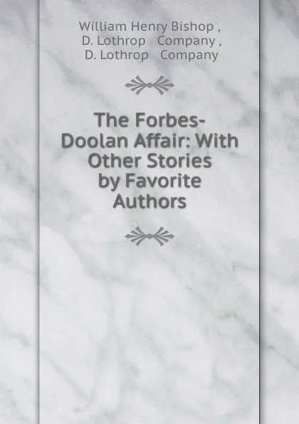 Обложка книги The Forbes-Doolan Affair: With Other Stories by Favorite Authors, William Henry Bishop