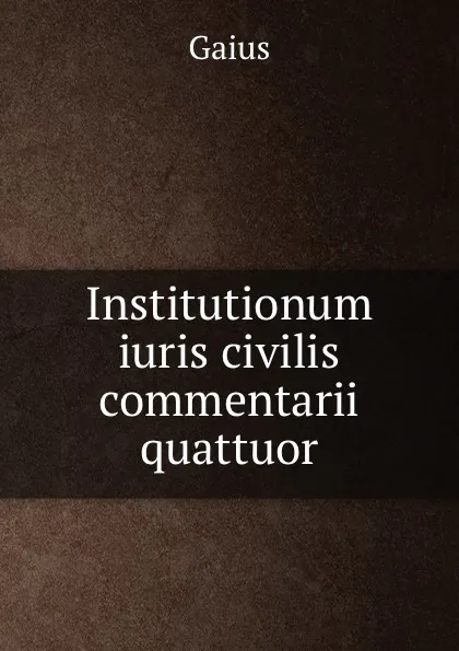 Обложка книги Institutionum iuris civilis commentarii quattuor, Gaius