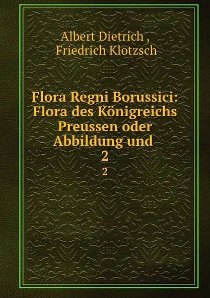 Обложка книги Flora Regni Borussici: Flora des Konigreichs Preussen oder Abbildung und . 2, Albert Dietrich