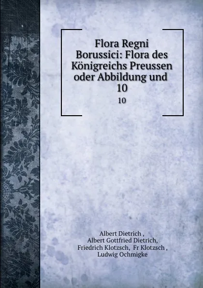 Обложка книги Flora Regni Borussici: Flora des Konigreichs Preussen oder Abbildung und . 10, Albert Dietrich