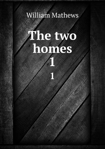 Обложка книги The two homes. 1, Mathews William