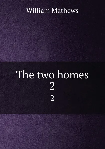 Обложка книги The two homes. 2, Mathews William