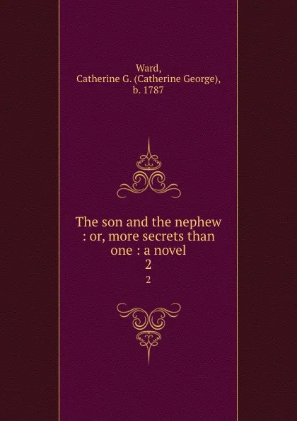 Обложка книги The son and the nephew : or, more secrets than one : a novel. 2, Catherine George Ward