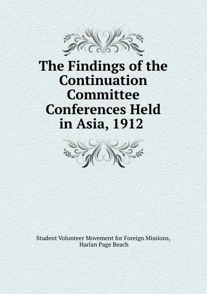 Обложка книги The Findings of the Continuation Committee Conferences Held in Asia, 1912 ., Student Volunteer Movement for Foreign Missions