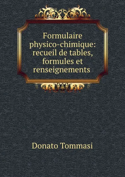 Обложка книги Formulaire physico-chimique: recueil de tables, formules et renseignements ., Donato Tommasi