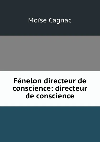 Обложка книги Fenelon directeur de conscience: directeur de conscience, Moise Cagnac