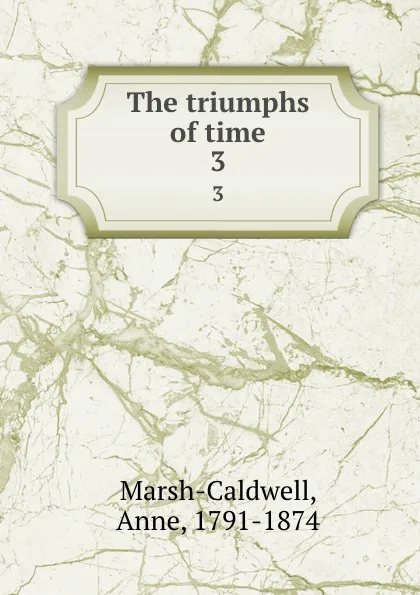 Обложка книги The triumphs of time. 3, Anne Marsh-Caldwell