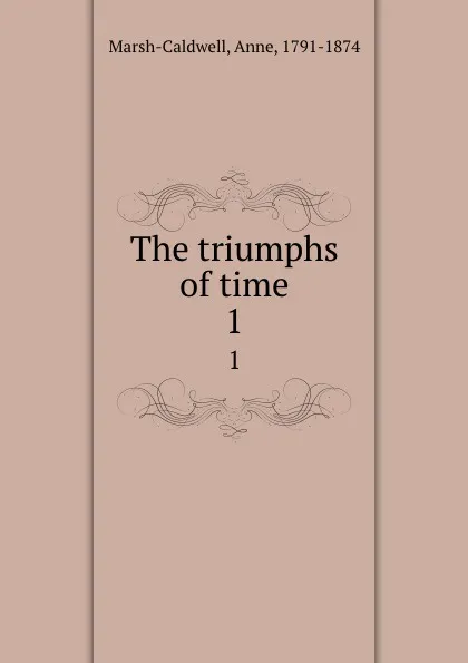 Обложка книги The triumphs of time. 1, Anne Marsh-Caldwell