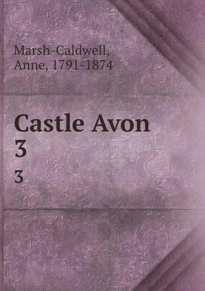 Обложка книги Castle Avon. 3, Anne Marsh-Caldwell