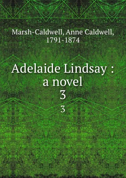 Обложка книги Adelaide Lindsay : a novel. 3, Anne Caldwell Marsh-Caldwell