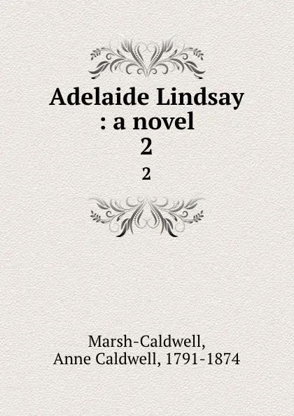 Обложка книги Adelaide Lindsay : a novel. 2, Anne Caldwell Marsh-Caldwell