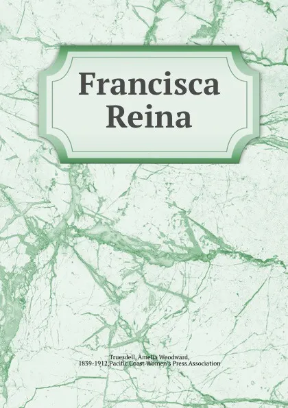 Обложка книги Francisca Reina, Amelia Woodward Truesdell