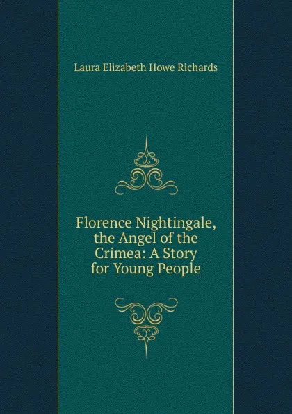 Обложка книги Florence Nightingale, the Angel of the Crimea: A Story for Young People, Laura Elizabeth Howe Richards