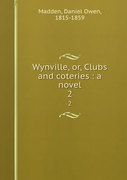 Обложка книги Wynville, or, Clubs and coteries : a novel. 2, Daniel Owen Madden