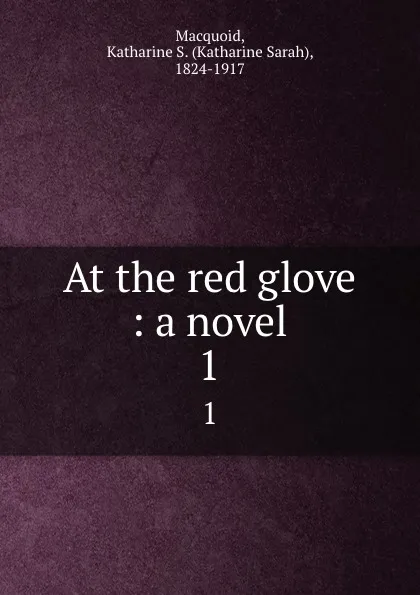 Обложка книги At the red glove : a novel. 1, Katharine Sarah Macquoid