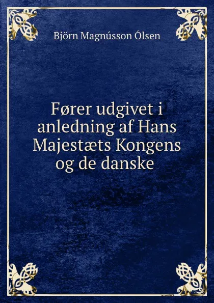 Обложка книги F.rer udgivet i anledning af Hans Majestaets Kongens og de danske ., Björn Magnússon Ólsen