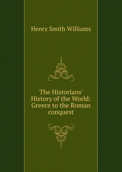 Обложка книги The Historians. History of the World: Greece to the Roman conquest, Henry Smith Williams