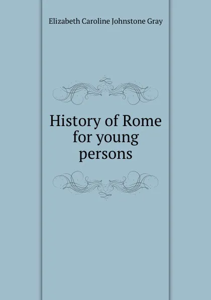 Обложка книги History of Rome for young persons, Elizabeth Caroline Johnstone Gray