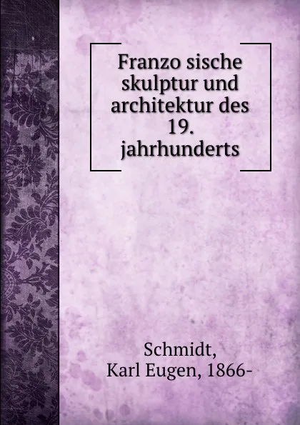 Обложка книги Franzosische skulptur und architektur des 19. jahrhunderts, Karl Eugen Schmidt