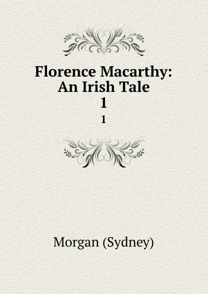 Обложка книги Florence Macarthy: An Irish Tale. 1, Morgan Sydney