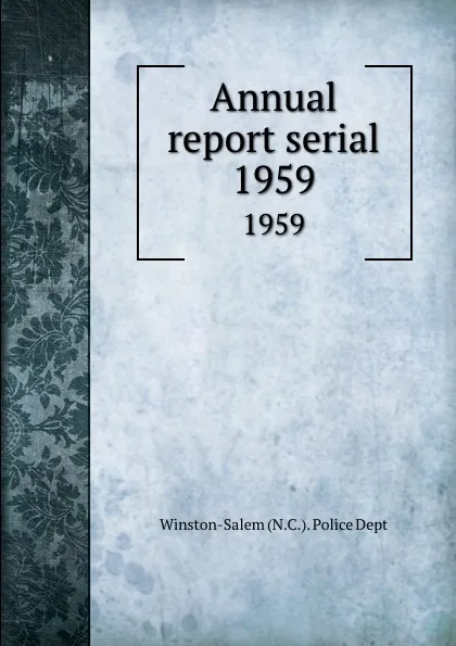 Обложка книги Annual report serial. 1959, Winston-Salem N. C. Police Dept