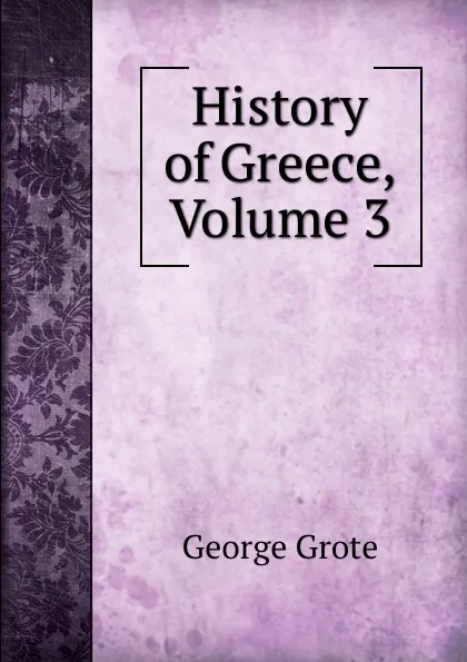 Обложка книги History of Greece, Volume 3, George Grote