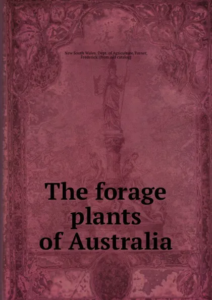 Обложка книги The forage plants of Australia, New South Wales. Dept. of Agriculture