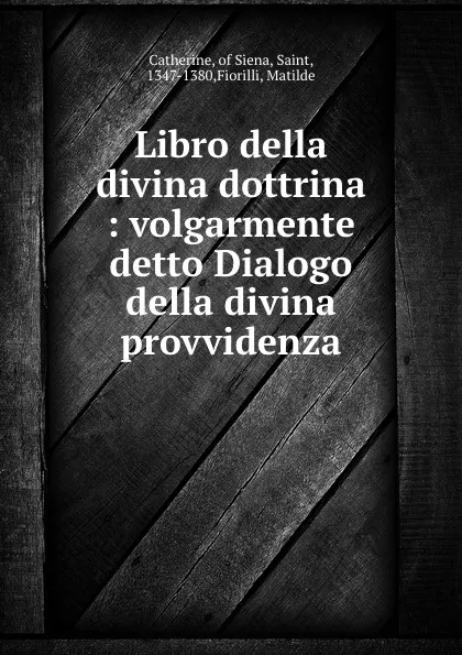 Обложка книги Libro della divina dottrina : volgarmente detto Dialogo della divina provvidenza, Saint Catherine