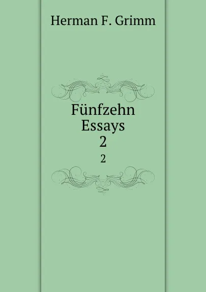 Обложка книги Funfzehn Essays. 2, Herman F. Grimm