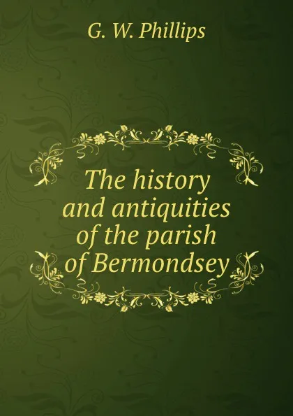 Обложка книги The history and antiquities of the parish of Bermondsey, G.W. Phillips