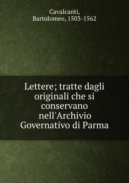 Обложка книги Lettere; tratte dagli originali che si conservano nell.Archivio Governativo di Parma, Bartolomeo Cavalcanti