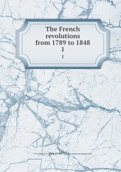 Обложка книги The French revolutions from 1789 to 1848. 1, Thomas W. Redhead